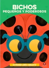 BICHOS PEQUEÑOS Y PODEROSOS - MI PRIMER LIBRO VIBRANTE