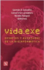 VIDA.EXE DESAFIOS Y AVENTURAS DE LA BIOINFORMATICA