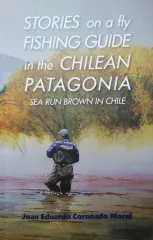 STORIES ON A FLY FISHING GUIDE IN HE CHILEAN PATAGONIA SEA RUN BROWN IN CHILE