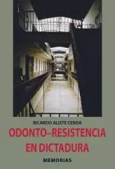 ODONTO RESISTENCIA EN DICTADURA MEMORIAS