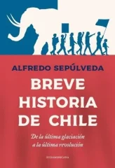 BREVE HISTORIA DE CHILE DE LA ULTIMA GLACIACION A LA ULTIMA REVOLUCION