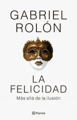 LA FELICIDAD. MAS ALLA DE LA ILUSION