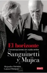 EL HORIZONTE CONVERSACIONES SIN RUIDO ENTRE SANGUINETTI Y MUJICA