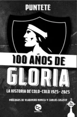 100 AÑOS DE GLORIA LA HISTORIA DE COLO COLO 1925-2025