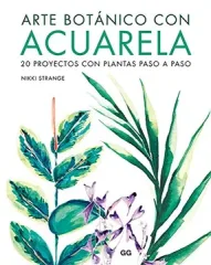 ARTE BOTÁNICO CON ACUARELA 20 PROYECTOS CON PLANTAS PASO A PASO