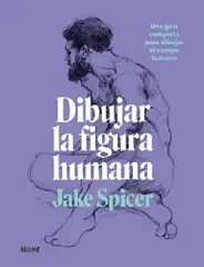 DIBUJAR LA FIGURA HUMANA UNA GUIA COMPLETA PARA DIBUJAR EL CUERPO HUMANO