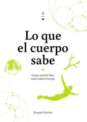 LO QUE EL CUERPO SABE - COMO SENTIRTE BIEN (CASI) TODO EL TIEMPO