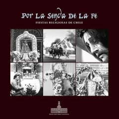POR LA SENDA DE LA FE: FIESTAS RELIGIOSAS EN CHILE