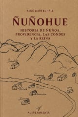 ÑUÑOHUE : HISTORIA DE ÑUÑOA, PROVIDENCIA, LAS CONDES Y LA REINA