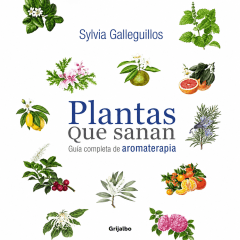PLANTAS QUE SANAN: GUÍA PRÁCTICA DE AROMATERAPIA