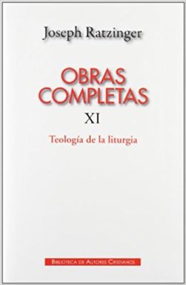 OBRAS COMPLETAS RATZINGER. XI  TEOLOGIA DE LA LITURGIA