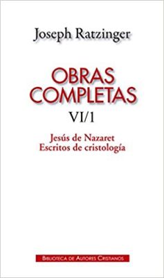 OBRAS COMPLETAS RATZINGER. VI/1 JESUS DE NAZARET, ESCRITOS DE CRISTOLO