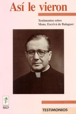 ASI LE VIERON. TESTIMONIOS SOBRE MONS. ESCRIVA DE BALAGUER