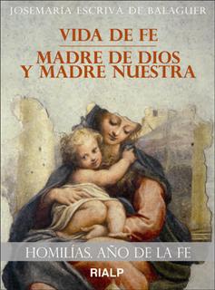 HOMILIAS AÑO DE LA FE.  VIDA DE FE - MADRE DE DIOS Y MADRE NUESTRA.