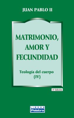 MATRIMONIO, AMOR Y FECUNDIDAD. TEOLOGIA DEL CUERO (IV)