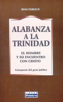 ALABANZA A LA TRINIDAD. EL HOMBRE Y SU ENCUENTRO CON DIOS. CATEQUESIS