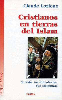 CRISTIANOS EN TIERRAS DEL ISLAM. SU VIDA, DIFICULTADES Y ESPERANZAS