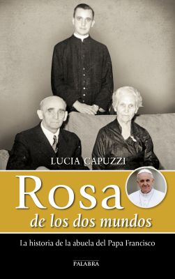 ROSA DE LOS DOS MUNDOS. LA HISTORIA DE LA ABUELA DEL PAPA FRANCISCO