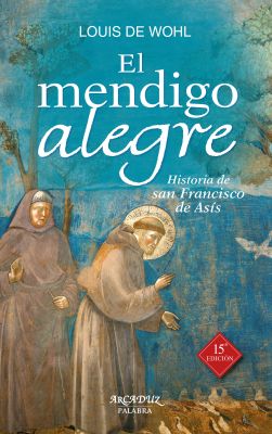 EL MENDIGO ALEGRE. HISTORIA DE SAN FRANCISCO DE ASIS. 15 EDICION