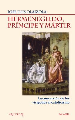 HERMENEGILDO, PRINCIPE Y MARTIR. LA CONVERSION DE LOS VISIGODOS AL CAT