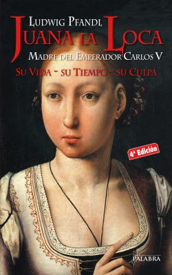 JUANA LA LOCA. SU VIDA, SU TIEMPO, SU CULPA (4ED)
