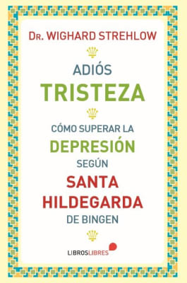 ADIOS TRISTEZA. COMO SUPERAR LA DEPRESION SEGUN SANTA HILDEGARDA.