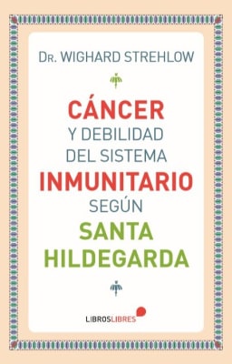 CANCER Y DEBILIDAD DEL SISTEMA INMUNITARIO SEGUN SANTA HILDEGARDA