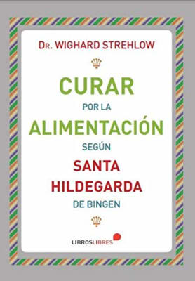 CURAR POR LA ALIMENTACION SEGUN SANTA HILDEGARDA