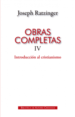 OBRAS COMPLETAS RATZINGER. IV-. INTRODUCCION AL CRISTIANISMO