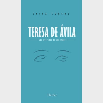 Teresa de Ávila: Las tres vidas de una mujer HERDER