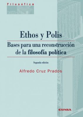 ETHOS Y POLIS. BASES PARA LA RECONSTRUCCION DE LA FILOSOFIA POLITICA