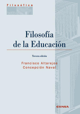 FILOSOFIA DE LA EDUCACION, CONCEPCION NAVAL- FRANCISCO ALTAREJOS, EDICIONES UNIVERSIDAD DE NAVARRA 