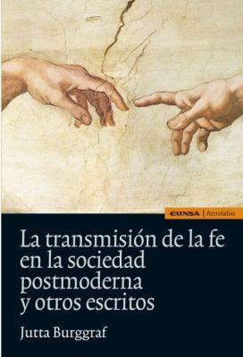 LA TRANSMISION DE LA FE EN LA SOCIEDAD POSTMODERNA Y OTROS ESCRITOS