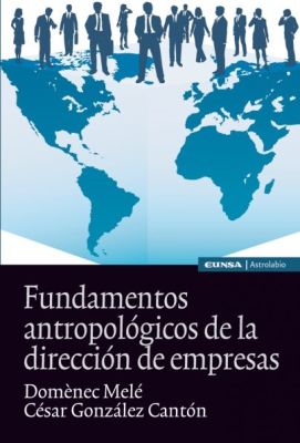 FUNDAMENTOS ANTROPOLOGICOS DE LA DIRECCION DE EMPRESAS