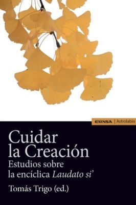 CUIDAR LA CREACION. ESTUDIOS SOBRE LA ENCICLICA LAUDATO SI