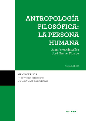 ANTROPOLOGÍA FILOSÓFICA: LA PERSONA HUMANA. SEGUNDA EDICIÓN (ISCR 21)