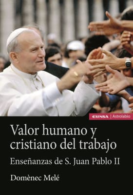 VALOR HUMANO Y CRISTIANO DEL TRABAJO. ENSEÑANZAS DE JUAN PABLO II.