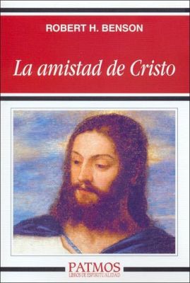 LA AMISTAD DE CRISTO, ROBERT HUGH BENSON, Patmos, RIALP
