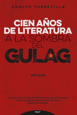 CIEN AÑOS DE LITERATURA A LA SOMBRA DEL GULAG (1917 - 2017)