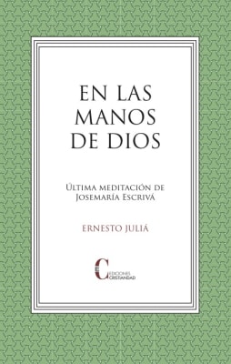 EN LAS MANOS DE DIOS. LA ULTIMA MEDITACION DE JOSEMARIA ESCRIVA
