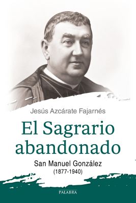 EL SAGRARIO ABANDONADO. SAN MANUEL GONZALEZ (1877-1940)