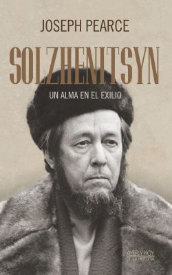 SOLZHENITSYN - UN ALMA EN EL EXILIO, JOSEPH PEARCE