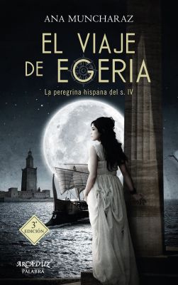 EL VIAJE DE EGERIA. La peregrina hispana del siglo IV