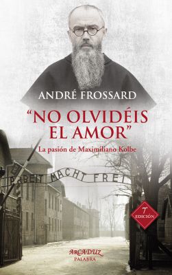 NO OLVIDEIS EL AMOR. LA PASION DE MAXIMILIANO KOLBE (7ED)