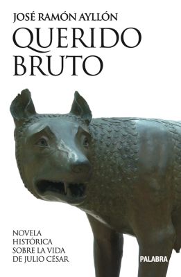 QUERIDO BRUTO. NOVELA HISTORICA SOBRE LA VIDA DE JULIO CESAR