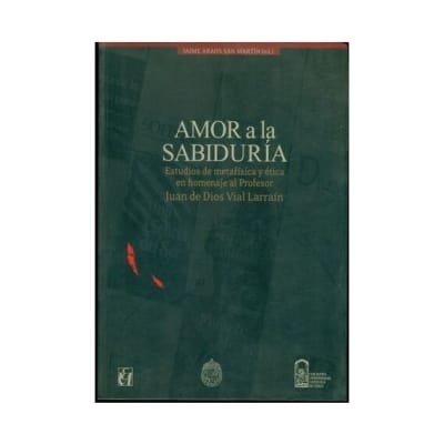 AMOR A LA SABIDURÍA. Estudios de metafí­sica y ética en homenaje al profesor Juan de Dios Vial Larra