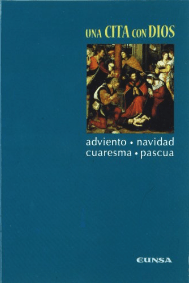 UNA CITA CON DIOS. ADVIENTO, NAVIDAD, CUARESMA Y PASCUA