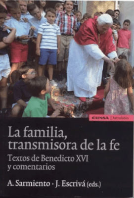 LA FAMILIA TRANSMISORA DE LA FE Textos de Benedicto XVI y comentarios
