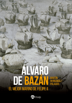 ÁLVARO DE BAZÁN El mejor marino de Felipe II
