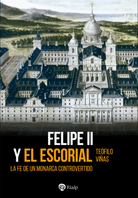 FELIPE II Y EL ESCORIAL La fe de un monarca controvertido
